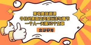 （7221期）某收费培训课：今日头条账号图文玩法与细节，一个人一天搞50个文章-优优云创网