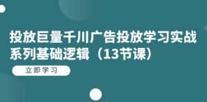 (7239期)投放巨量千川广告投放学习实战系列基础逻辑(13节课)-优优云创网