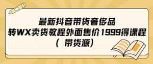 （7242期）最新抖音奢侈品转微信卖货教程外面售价1999的课程（带货源）-优优云创网