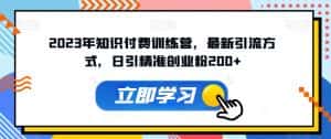 2023年知识付费训练营，最新引流方式，日引精准创业粉200+【揭秘】-优优云创网