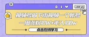 视频号做下雨视频一个账号一周涨粉10W+年入100w【揭秘】-优优云创网