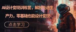 (7259期)AI设计变现特训营,解放先进生产力,0基础也能设计变现(22节完结)-优优云创网