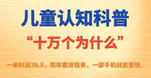 (7261期)儿童认知科普“十万个为什么”一单利润39.8,简单粗暴,一部手机就能变现-优优云创网