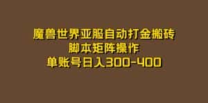 (7289期)魔兽世界亚服自动打金搬砖,脚本矩阵操作,单账号日入300-400-优优云创网