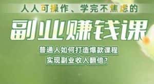 人人可操作、学完不焦虑的副业赚钱课,普通人如何打造爆款课程,实现副业收入翻倍-优优云创网