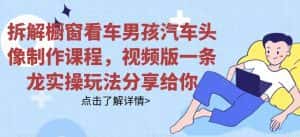 拆解橱窗看车男孩汽车头像制作课程,视频版一条龙实操玩法分享给你-优优云创网