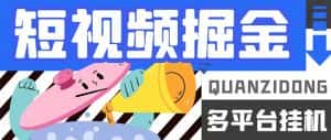 (7308期)最新多平台短视频全自动挂机掘金脚本,单机多平台运行一天15-20+【挂机…-优优云创网