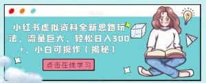 小红书虚拟资料全新思路玩法，流量巨大，轻松日入300+，小白可操作【揭秘】-优优云创网