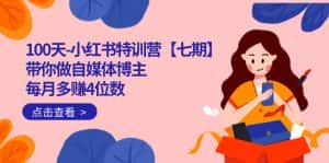 (7334期)100天-小红书特训营【七期】带你做自媒体博主 每月多赚4位数 IP账号全指南-优优云创网