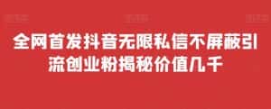 全网首发 抖音无限私信不屏蔽 引流创业粉揭秘 价值几千-优优云创网