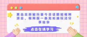 黄岛主拆解抖音今日话题短视频项目,视频版一条龙实操玩法分享给你-优优云创网