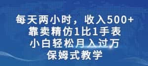 两小时，收入500+，靠卖精仿1比1手表，小白轻松月入过万！保姆式教学-优优云创网