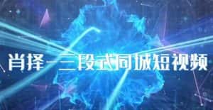 肖择-抖音同城短视频,三段式同城短视频实操-优优云创网