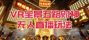 (7359期)VR全景模式五路财神无人直播玩法,抖音目前最火玩法独家制作【吸金又吸睛】-优优云创网