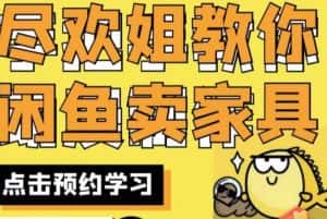 尽欢·闲鱼家具实战经验,手把手教你在闲鱼开家具网店-优优云创网