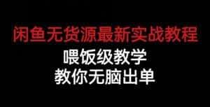 闲鱼无货源最新实战教程,喂饭级教学,教你无脑出单【揭秘】-优优云创网