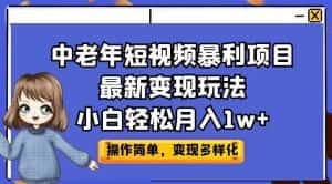 中老年短视频暴利项目最新变现玩法，小白轻松月入1w+【揭秘】-优优云创网