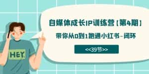 （7413期）自媒体-成长IP训练营【第4期】：带你从0到1跑通小红书-闭环（39节）-优优云创网
