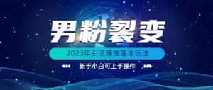 (价值1980)2023年最新男粉裂变引流赚钱落地玩法,新手小白可上手操作【揭秘】-优优云创网