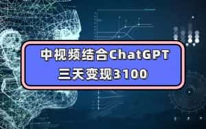 (7421期)中视频结合ChatGPT,三天变现3100,人人可做 玩法思路实操教学!-优优云创网