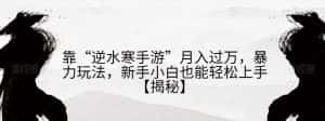 靠“逆水寒手游”月入过万，暴力玩法，新手小白也能轻松上手【揭秘】-优优云创网
