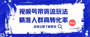 视频号带货流玩法,精准人群高转化率,0基础也可以上手【揭秘】-优优云创网