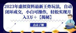 2023年虚拟资料最新王炸玩法,自动闭环成交,小白可操作,轻松实现月入3万+【揭秘】-优优云创网