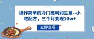 操作简单的冷门高利润生意–小吃配方,三个月变现10w+【揭秘】-优优云创网