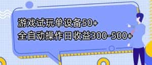 (7470期)游戏试玩单设备50+全自动操作日收益300-500+-优优云创网