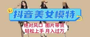 抖音美女模特图片带货，每天半小时发两张图片，月入过万，轻松躺赚【揭秘】-优优云创网