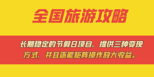 (7479期)长期稳定的节假日项目,全国旅游攻略,提供三种变现方式,并且还能矩阵…-优优云创网