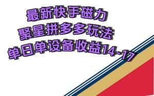（7483期）最新快手磁力聚星撸拼多多玩法，单设备单日收益14—17元-优优云创网