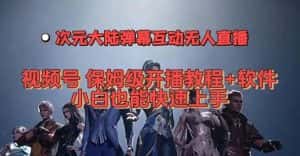 （7489期）视频号次元大陆弹幕互动无人直播，视频号保姆级开播教程+软件，小白也能…-优优云创网