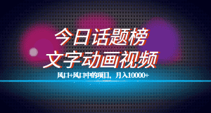 (7509期)全网首发文字动画视频+今日话题2.0项目教程,平台扶持流量,月入五位数-优优云创网