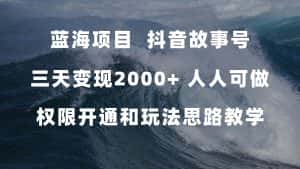 （7511期）蓝海项目，抖音故事号 3天变现2000+人人可做 (权限开通+玩法教学+238G素材)-优优云创网