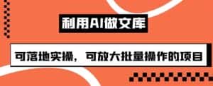 利用AI做文库,可落地实操,可放大批量操作的项目【揭秘】-优优云创网
