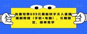 外面收费699元最新快手无人直播播剧教程(手机+电脑),长期稳定,简单易学-优优云创网