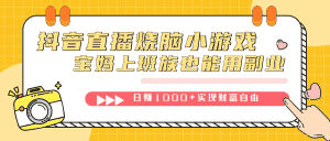 (7543期)抖音直播烧脑小游戏,不需要找话题聊天,宝妈上班族也能用副业日赚1000+-优优云创网
