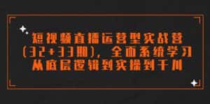 (7555期)短视频直播运营型实战营(32+33期),全面系统学习,从底层逻辑到实操到千川-优优云创网