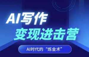 AI写作变现进击营，AI时代的“炼金术”，掌握Al咒语·解锁写作潜能-优优云创网