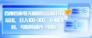 百度百家号无脑搬运全新升级玩法,日入100-300,长期项目,可矩阵操作(电脑)【揭秘】-优优云创网