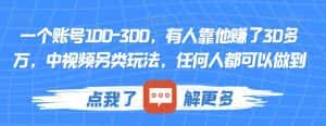 一个账号100-300,有人靠他赚了30多万,中视频另类玩法,任何人都可以做到【揭秘】-优优云创网