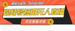 视频号短剧无人直播，螺旋起号，单号日收益1000+【揭秘】-优优云创网