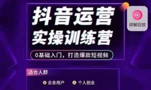 抖音运营实操训练营,0基础入门,打造爆款短视频-优优云创网