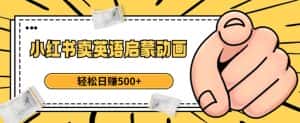 小红书卖英语启蒙动画,轻松日赚500+【揭秘】-优优云创网