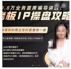 29.8万业务首席编导讲透:老板IP操盘攻略,学会将你的商业在抖音重做一遍-优优云创网