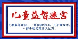 长期蓝海项目,儿童益智迷宫,一单利润39.8,几乎零成本,一部手机实现月入过万-优优云创网