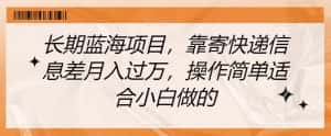 长期蓝海项目,靠寄快递信息差月入过万,操作简单适合小白做的【揭秘】-优优云创网