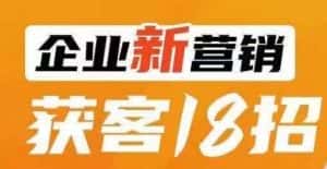 企业新营销获客18招,传统企业转型必学,让您的生意更好做!-优优云创网