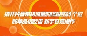 撬开抖音带货流量的终极密码 个位数单品很吃香 新手容易操作-优优云创网